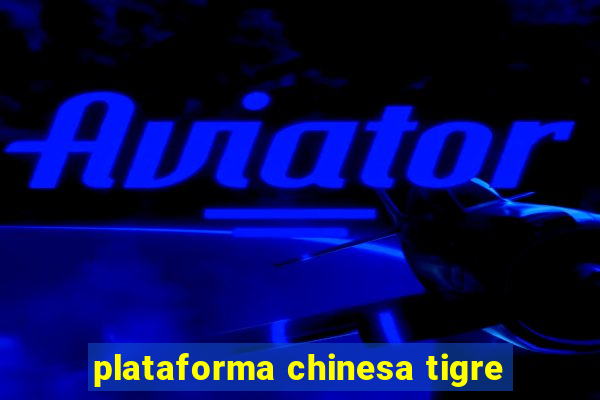 plataforma chinesa tigre